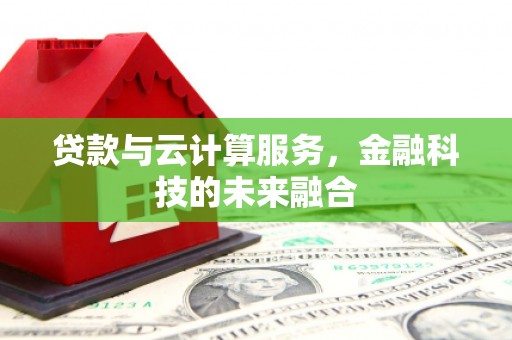 锦屏贷款与云计算服务，金融科技的未来融合