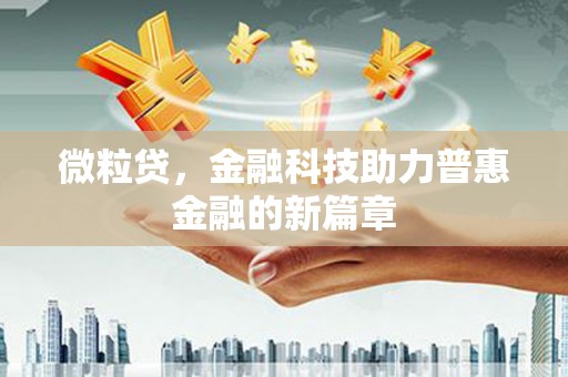 锦屏微粒贷，金融科技助力普惠金融的新篇章