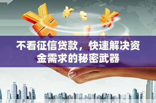 锦屏不看征信贷款，快速解决资金需求的秘密武器