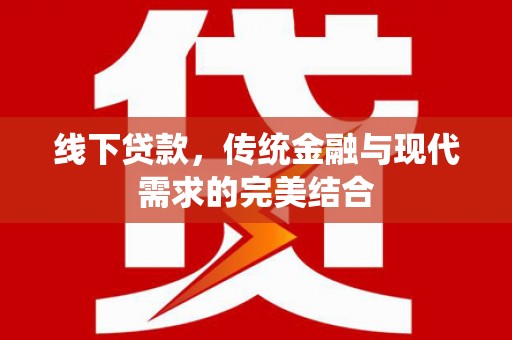 锦屏线下贷款，传统金融与现代需求的完美结合