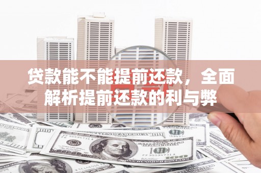 锦屏贷款能不能提前还款，全面解析提前还款的利与弊