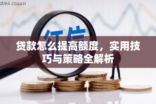 锦屏贷款怎么提高额度，实用技巧与策略全解析