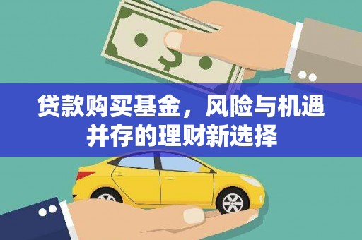 锦屏贷款购买基金，风险与机遇并存的理财新选择