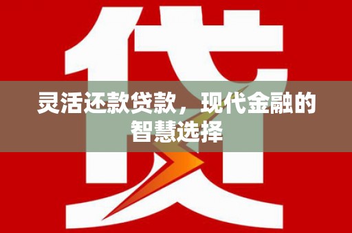 锦屏灵活还款贷款，现代金融的智慧选择