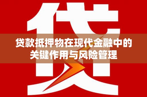锦屏贷款抵押物在现代金融中的关键作用与风险管理