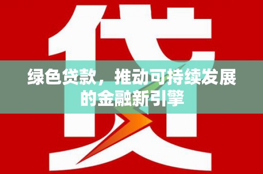 锦屏绿色贷款，推动可持续发展的金融新引擎
