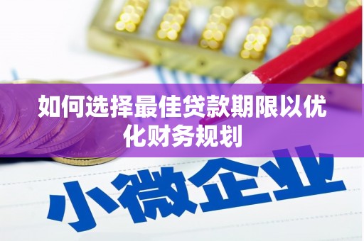 锦屏如何选择最佳贷款期限以优化财务规划