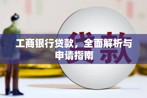 锦屏工商银行贷款，全面解析与申请指南